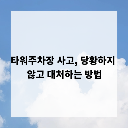 타워주차장 사고, 당황하지 않고 대처하는 방법