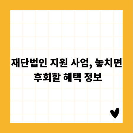 재단법인 지원 사업, 놓치면 후회할 혜택 정보