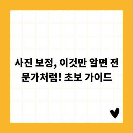사진 보정, 이것만 알면 전문가처럼! 초보 가이드