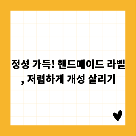 정성 가득! 핸드메이드 라벨, 저렴하게 개성 살리기