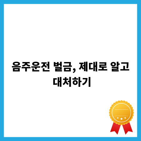 음주운전 벌금, 제대로 알고 대처하기