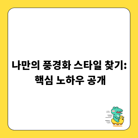 나만의 풍경화 스타일 찾기: 핵심 노하우 공개
