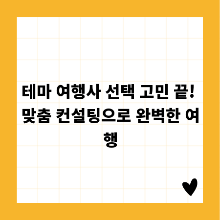 테마 여행사 선택 고민 끝! 맞춤 컨설팅으로 완벽한 여행