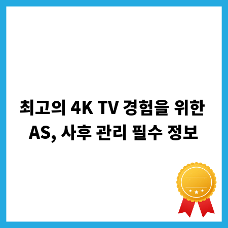 최고의 4K TV 경험을 위한 AS, 사후 관리 필수 정보