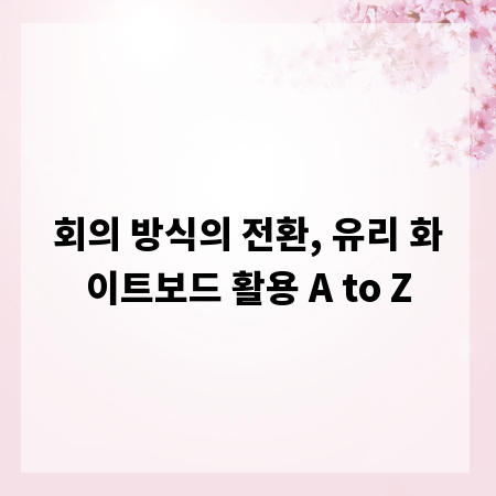 회의 방식의 전환, 유리 화이트보드 활용 A to Z
