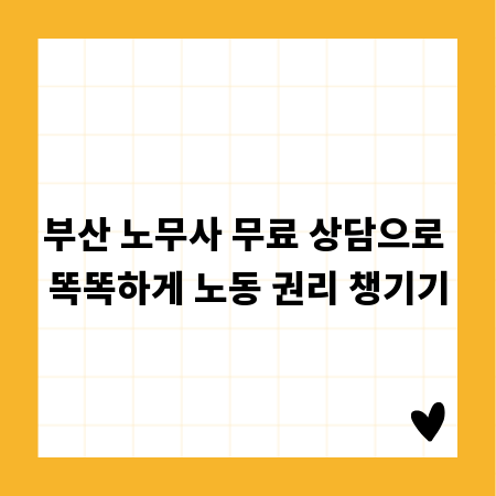 부산 노무사 무료 상담으로 똑똑하게 노동 권리 챙기기