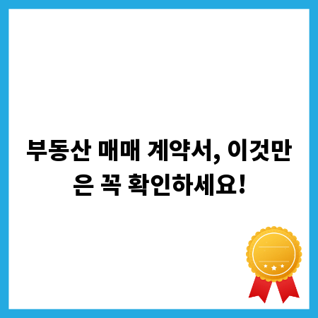 부동산 매매 계약서, 이것만은 꼭 확인하세요!