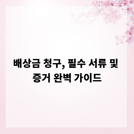배상금 청구, 필수 서류 및 증거 완벽 가이드