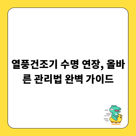 열풍건조기 수명 연장, 올바른 관리법 완벽 가이드