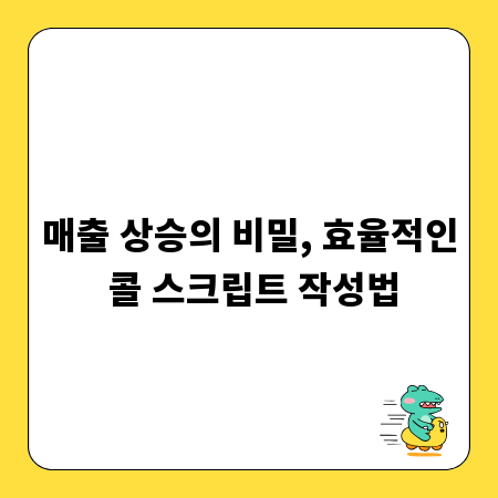 매출 상승의 비밀, 효율적인 콜 스크립트 작성법