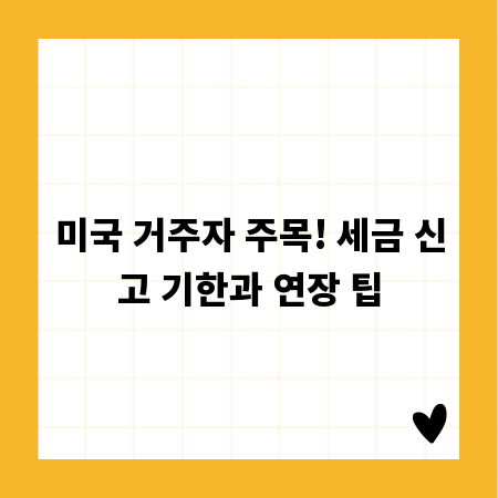 미국 거주자 주목! 세금 신고 기한과 연장 팁