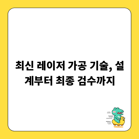 최신 레이저 가공 기술, 설계부터 최종 검수까지