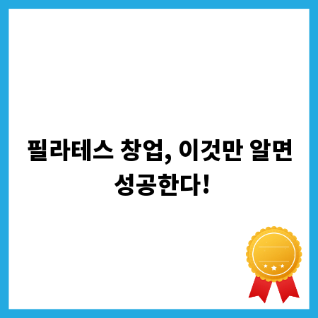 필라테스 창업, 이것만 알면 성공한다!