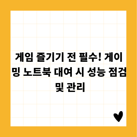 게임 즐기기 전 필수! 게이밍 노트북 대여 시 성능 점검 및 관리