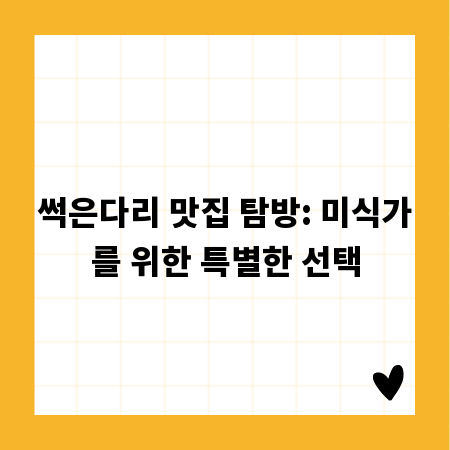 썩은다리 맛집 탐방: 미식가를 위한 특별한 선택