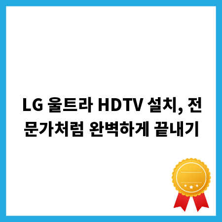 LG 울트라 HDTV 설치, 전문가처럼 완벽하게 끝내기