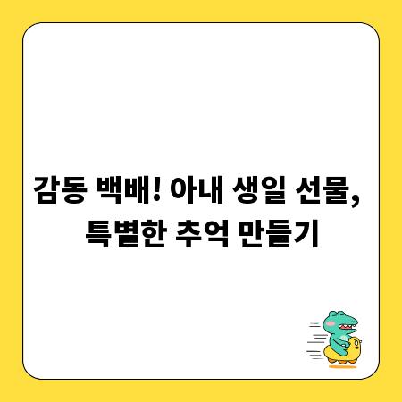 감동 백배! 아내 생일 선물, 특별한 추억 만들기