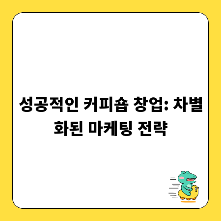 성공적인 커피숍 창업: 차별화된 마케팅 전략