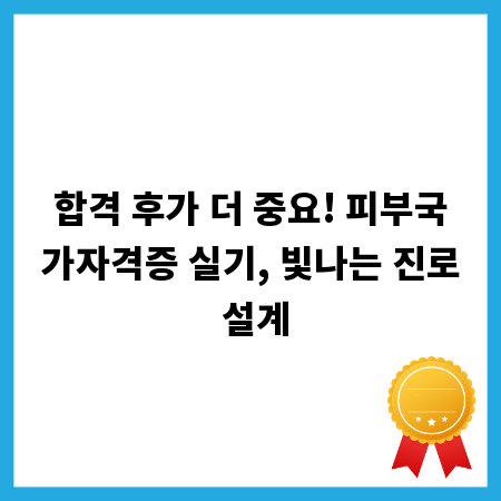 합격 후가 더 중요! 피부국가자격증 실기, 빛나는 진로 설계