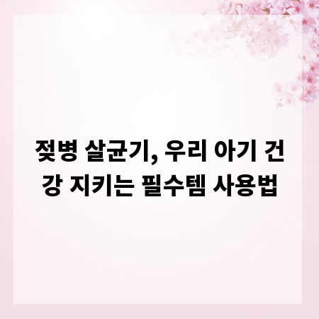 젖병 살균기, 우리 아기 건강 지키는 필수템 사용법