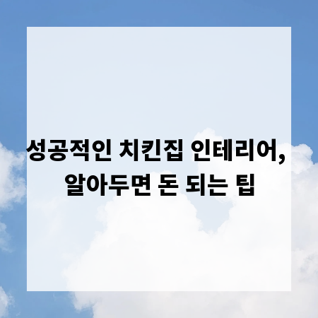성공적인 치킨집 인테리어, 알아두면 돈 되는 팁