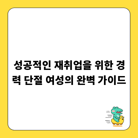 성공적인 재취업을 위한 경력 단절 여성의 완벽 가이드