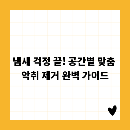 냄새 걱정 끝! 공간별 맞춤 악취 제거 완벽 가이드