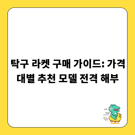 탁구 라켓 구매 가이드: 가격대별 추천 모델 전격 해부