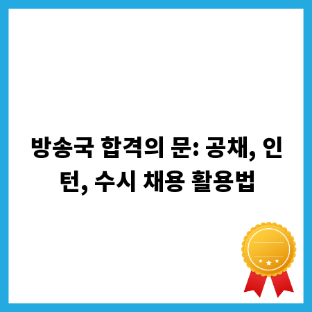 방송국 합격의 문: 공채, 인턴, 수시 채용 활용법