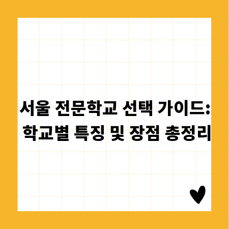 서울 전문학교 선택 가이드: 학교별 특징 및 장점 총정리
