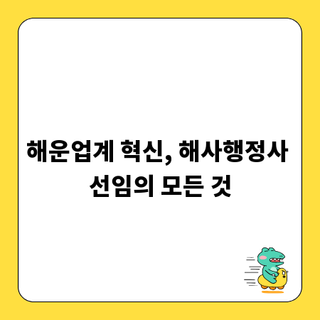 해운업계 혁신, 해사행정사 선임의 모든 것