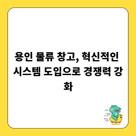 용인 물류 창고, 혁신적인 시스템 도입으로 경쟁력 강화