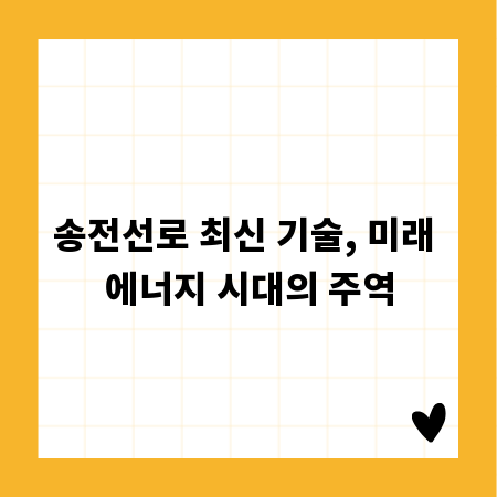 송전선로 최신 기술, 미래 에너지 시대의 주역
