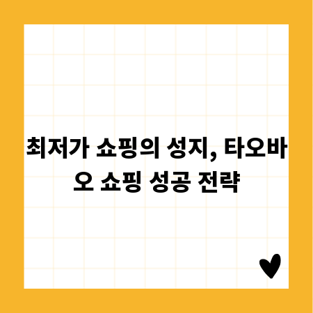 최저가 쇼핑의 성지, 타오바오 쇼핑 성공 전략