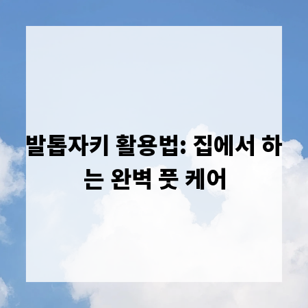 발톱자키 활용법: 집에서 하는 완벽 풋 케어