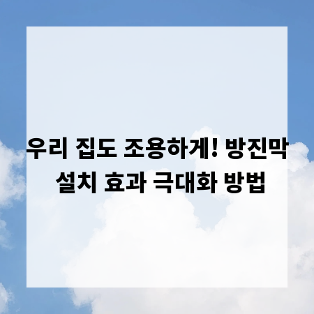 우리 집도 조용하게! 방진막 설치 효과 극대화 방법