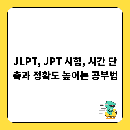 JLPT, JPT 시험, 시간 단축과 정확도 높이는 공부법