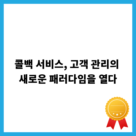 콜백 서비스, 고객 관리의 새로운 패러다임을 열다