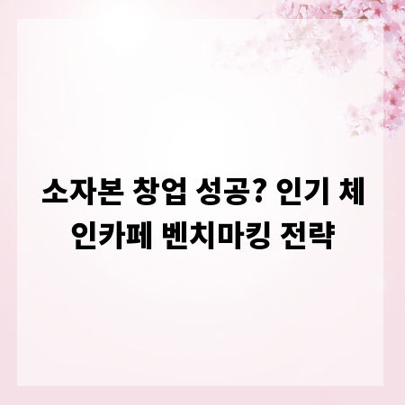 소자본 창업 성공? 인기 체인카페 벤치마킹 전략