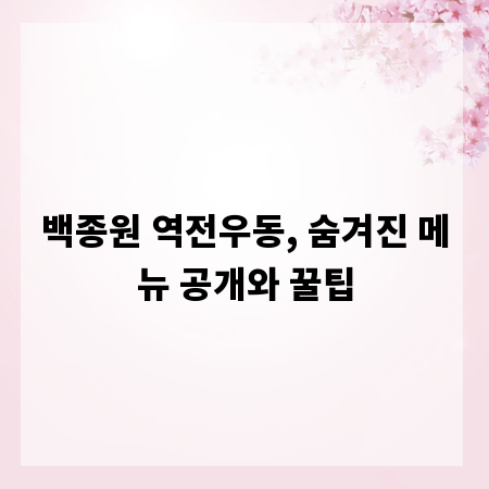 백종원 역전우동, 숨겨진 메뉴 공개와 꿀팁