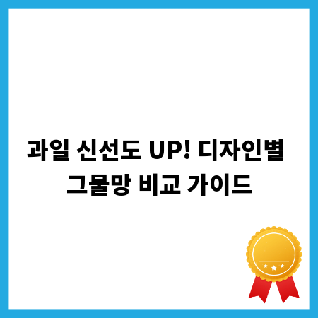 과일 신선도 UP! 디자인별 그물망 비교 가이드
