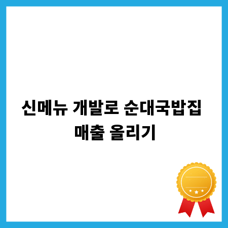 신메뉴 개발로 순대국밥집 매출 올리기