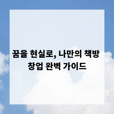 꿈을 현실로, 나만의 책방 창업 완벽 가이드