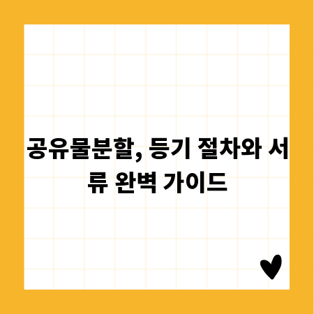 공유물분할, 등기 절차와 서류 완벽 가이드