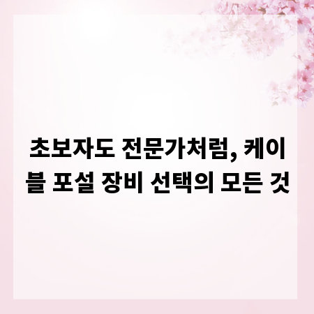 초보자도 전문가처럼, 케이블 포설 장비 선택의 모든 것