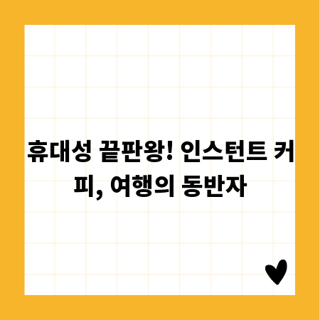 휴대성 끝판왕! 인스턴트 커피, 여행의 동반자