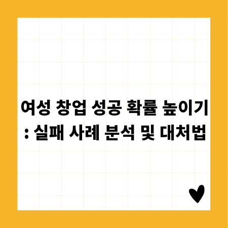 여성 창업 성공 확률 높이기: 실패 사례 분석 및 대처법