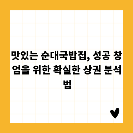 맛있는 순대국밥집, 성공 창업을 위한 확실한 상권 분석법