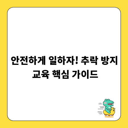안전하게 일하자! 추락 방지 교육 핵심 가이드