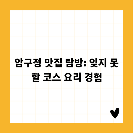 압구정 맛집 탐방: 잊지 못할 코스 요리 경험